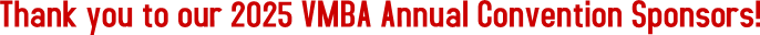 Thank you to our 2025 VMBA Annual Convention Sponsors! Thank you to our 2025 VMBA Annual Convention Sponsors!
